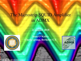The Microstrip SQUID Amplifier  in ADMX  21 August 2018 Sean OKelley  Clarke group, Berkeley CA