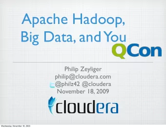 Apache Hadoop,  Big Data, and You  Philip Zeyliger  philip@cloudera.com  @philz42 @cloudera