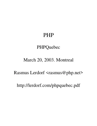 PHP  PHPQuebec  March 20, 2003. Montreal  Rasmus Lerdorf &lt;rasmus@php.net&gt;