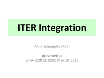 ITER Integration  Akira Yamamoto (KEK)  presented at  ECFA-LC2013, DESY, May 28, 2012  1  ITER