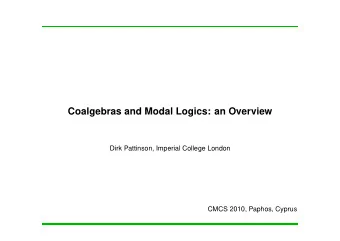 Coalgebras and Modal Logics: an Overview  Dirk Pattinson, Imperial College London  CMCS 2010,