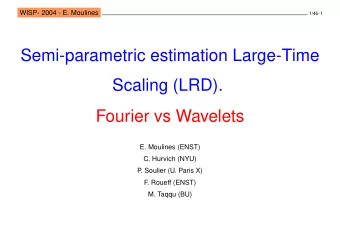 Semi-parametric estimation Large-Time  Scaling (LRD).  Fourier vs Wavelets  E. Moulines (ENST)  C.