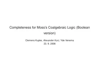 Completeness for Mosss Coalgebraic Logic (Boolean  version) Clemens Kupke, Alexander Kurz , Yde