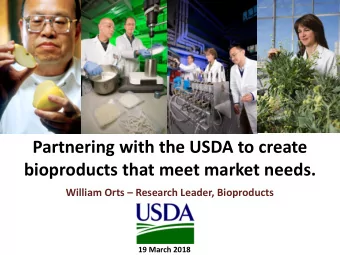 Partnering with the USDA to create  bioproducts that meet market needs. William Orts  Research