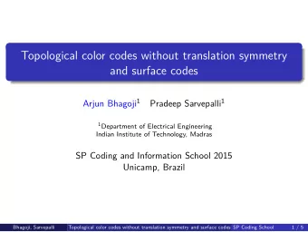 Topological color codes without translation symmetry  and surface codes Arjun Bhagoji 1 Pradeep