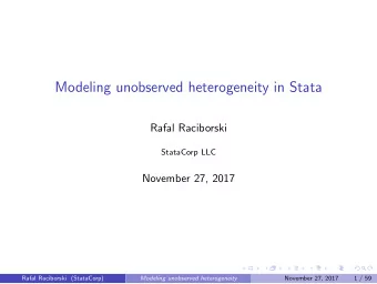 Modeling unobserved heterogeneity in Stata  Rafal Raciborski  StataCorp LLC  November 27, 2017