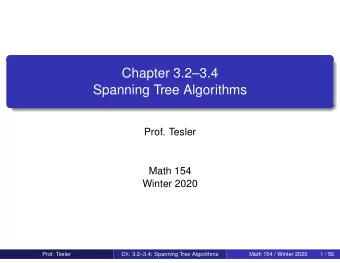 Chapter 3.23.4  Spanning Tree Algorithms  Prof. Tesler  Math 154  Winter 2020  Prof. Tesler  Ch.