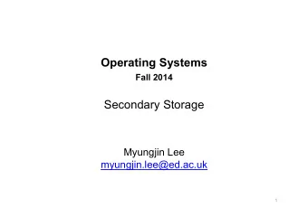 Operating Systems Fall 2014  Secondary Storage  Myungjin Lee  myungjin.lee@ed.ac.uk  1  Secondary