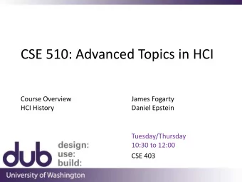 CSE 510: Advanced Topics in HCI  Course Overview  James Fogarty  HCI History  Daniel Epstein