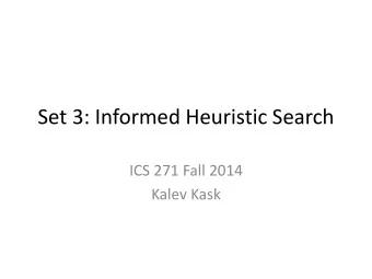 Set 3: Informed Heuristic Search  ICS 271 Fall 2014  Kalev Kask  Overview  Heuristics and