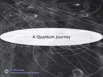 A Quantum Journey  Dr. Peter Skands  Theoretical Physics Dept, Fermilab  a World View  Nature is a