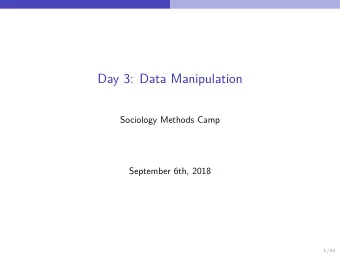 Day 3: Data Manipulation  Sociology Methods Camp  September 6th, 2018  1 / 54  Outline  1. Tidy