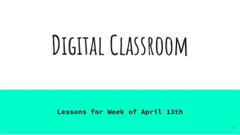 Digital Classroom  Lessons for Week of April 13th  1  For these next few weeks we are  going to be