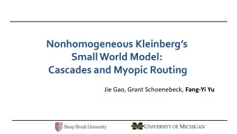 Small World Model:  Cascades and Myopic Routing Jie Gao, Grant Schoenebeck, Fang-Yi Yu  What is a