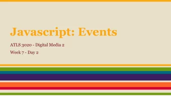 Javascript: Events  ATLS 3020 - Digital Media 2  Week 7 - Day 2  Project Help: Case Sensitivity