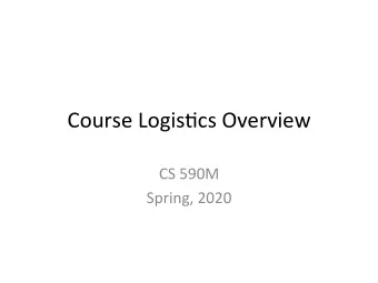 Course Logis+cs Overview  CS 590M  Spring, 2020  But first, a commercial message:  Hack(H)er413 is