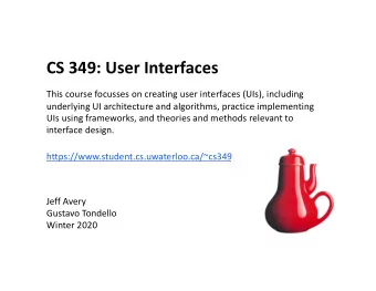 CS 349: User Interfaces  This course focusses on creating user interfaces (UIs), including