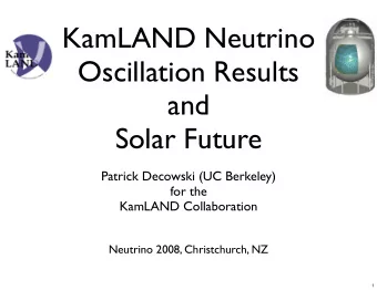 KamLAND Neutrino  Oscillation Results  and  Solar Future  Patrick Decowski (UC Berkeley)  for the