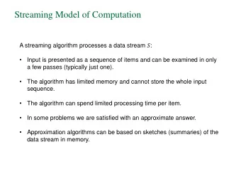 Streaming Model of Computation A streaming algorithm processes a data stream  :    Input is