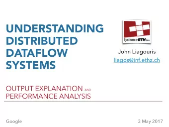 UNDERSTANDING  DISTRIBUTED  DATAFLOW  John Liagouris  liagos@inf.ethz.ch  SYSTEMS OUTPUT