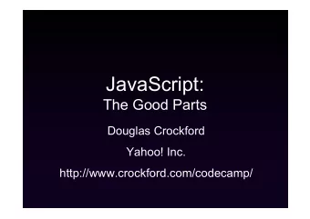 JavaScript:  The Good Parts  Douglas Crockford  Yahoo! Inc.  http://www.crockford.com/codecamp/