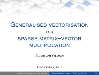 Generalised vectorisation  for  sparse matrixvector  multiplication  Albert-Jan Yzelman  22nd of