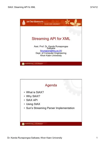 Streaming API for XML  Asst. Prof. Dr. Kanda Runapongsa  Saikaew  (krunapon@kku.ac.th)  Dept. of