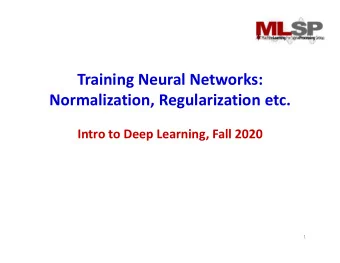 Training Neural Networks:  Normalization, Regularization etc.  Intro to Deep Learning, Fall 2020  1