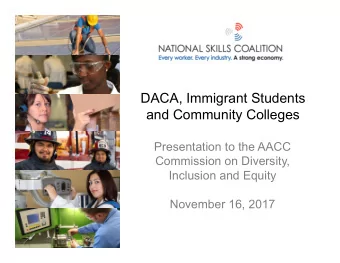 DACA, Immigrant Students and Community Colleges  Presentation to the AACC  Commission on Diversity,