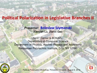 Political Polarization in Legislative Branches II er: Boleslaw Szymanski  Pres  esen  enter  Xiao