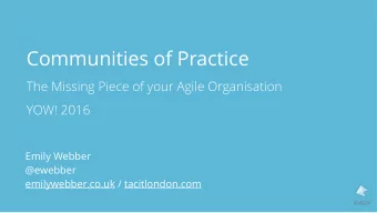 Communities of Practice  The Missing Piece of your Agile Organisation  YOW! 2016  Emily Webber