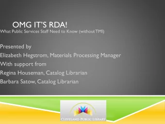 OMG ITS RDA!  What Public Services Staff Need to Know (without TMI)  Presented by  Elizabeth