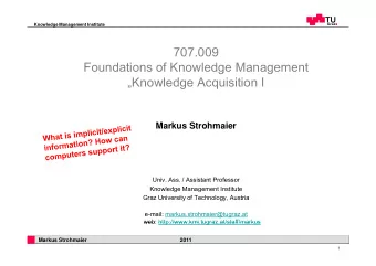 707.009  Foundations of Knowledge Management  g  g  Knowledge Acquisition I  Markus Strohmaier