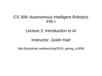 CS 309: Autonomous Intelligent Robotics  FRI I  Lecture 2: Introduction to AI  Instructor: Justin