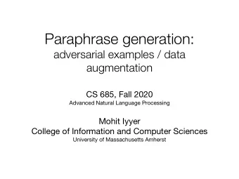 Paraphrase generation:  adversarial examples / data  augmentation CS 685, Fall 2020 Advanced