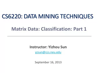 CS6220: DATA MINING TECHNIQUES  Matrix Data: Classification: Part 1  Instructor: Yizhou Sun