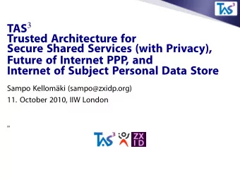 Trusted Architecture for  Secure Shared Services (with Privacy),  Future of Internet PPP, and