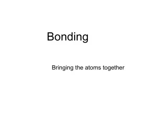 Bonding  Bringing the atoms together  More than one atom  Until now, we have been consumed with