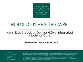 HOUSING IS HEALTH CARE: An In- Depth Look at Denver HCHs Integrated  Model of Care  Wednesday,