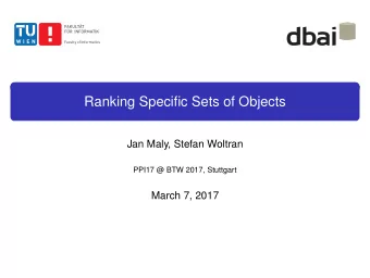 Ranking Specific Sets of Objects  Jan Maly, Stefan Woltran  PPI17 @ BTW 2017, Stuttgart  March 7,