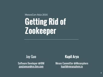 Getting Rid of  Zookeeper  Jay Guo  Kapil Arya  Software Developer @IBM  Mesos Committer