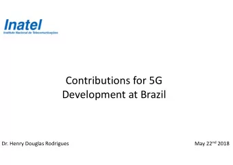 Contributions for 5G  Development at Brazil May 22 nd 2018  Dr. Henry Douglas Rodrigues  Agenda