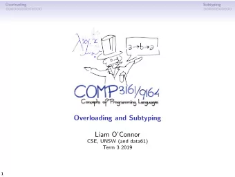 Overloading and Subtyping  Liam OConnor  CSE, UNSW (and data61)  Term 3 2019  1  Overloading