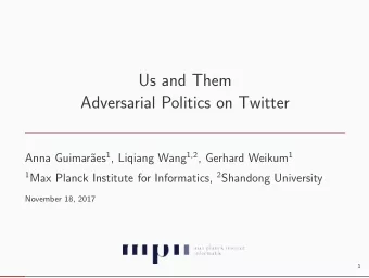 Us and Them  Adversarial Politics on Twitter aes 1 , Liqiang Wang 1,2 , Gerhard Weikum 1  Anna
