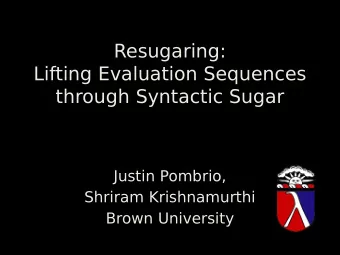 Resugaring:  Lifting Evaluation Sequences  through Syntactic Sugar  Justin Pombrio,  Shriram
