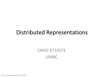Distributed Representations  CMSC 473/673  UMBC  Some slides adapted from 3SLP  Outline  Recap