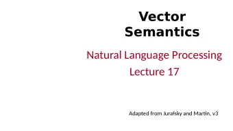 Vector  Semantics  Natural Language Processing  Lecture 17  Adapted from Jurafsky and Martjn, v3