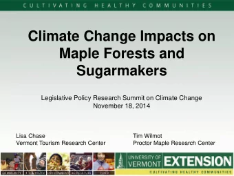 Climate Change Impacts on  Maple Forests and  Sugarmakers  Legislative Policy Research Summit on