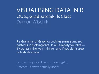 VISUALISING DATA IN R  OU24 Graduate Skills Class  Damon Wischik  Rs Grammar of Graphics