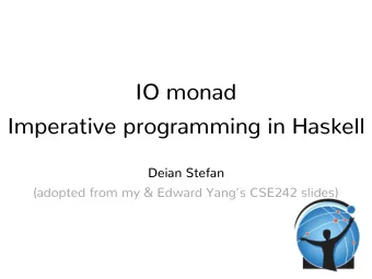 IO monad  Imperative programming in Haskell  Deian Stefan  (adopted from my &amp; Edward Yangs